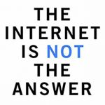 The Internet Is Not The Answer!